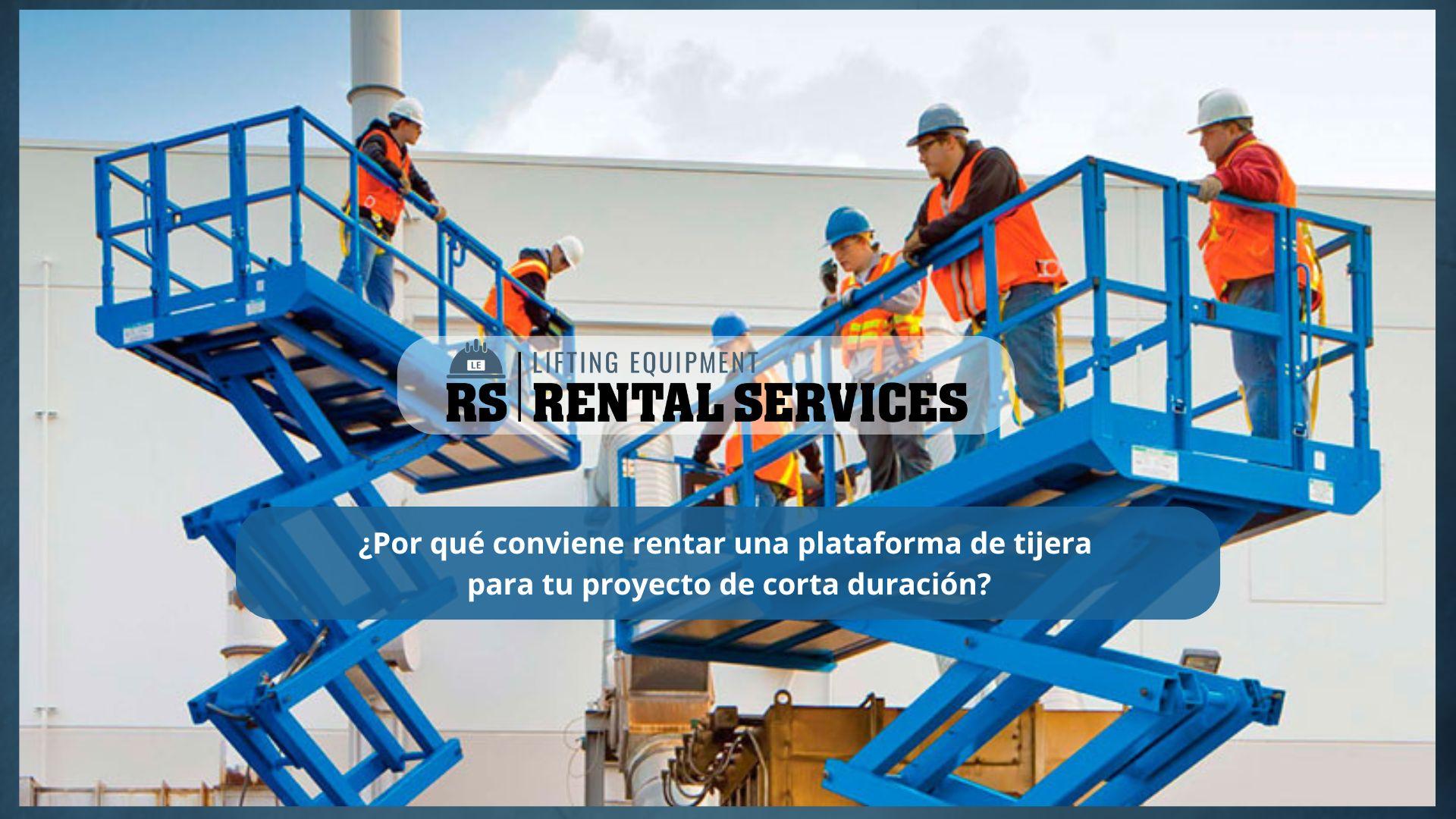 ¿Por qué conviene rentar una plataforma de tijera para tu proyecto de corta duración?
