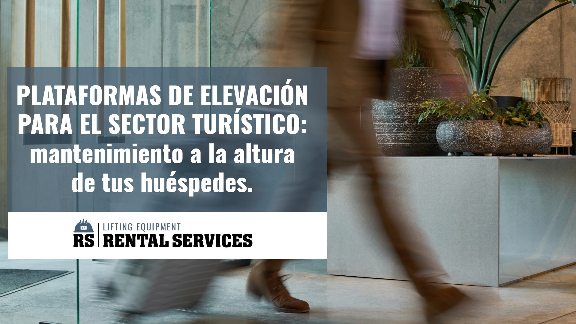 PLATAFORMAS DE ELEVACIÓN PARA EL SECTOR TURÍSTICO: mantenimiento a la altura de tus huéspedes.